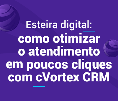 Esteira digital: como otimizar o atendimento em poucos cliques com cVortex CRM 1 Esteira Digital - cVortex CRM