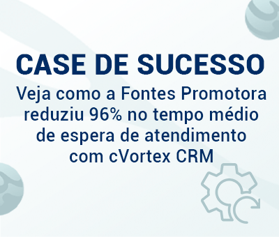 Veja como a Fontes Promotora reduziu 96% no tempo médio de espera de atendimento com cVortex CRM 1 Veja como a Fontes Promotora reduziu 96% no TME com o cVortex CRM