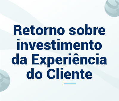 Retorno sobre investimento da Experiência do Cliente 6 Retorno sobre investimento da Experiência do Cliente cVortex