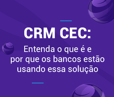 CRM CEC: Entenda o que é e por que os bancos estão usando essa solução 7 CRM CEC: Entenda o que é e por que os bancos estão usando essa solução cVortex